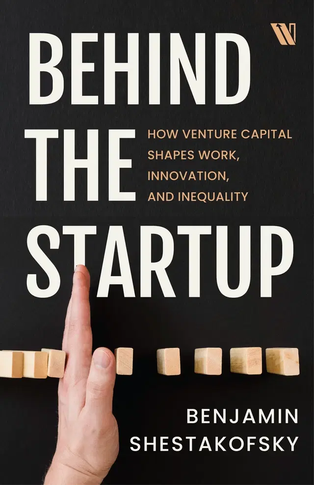 Behind the Startup: How Venture Capital Shapes Work, Innovation, and Inequality
