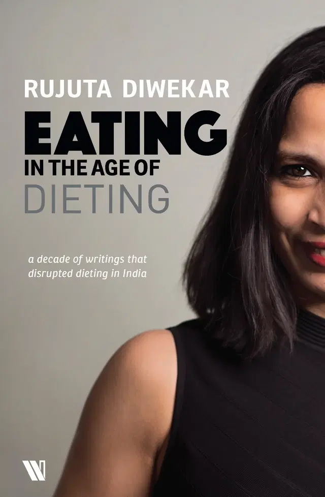 Eating In The Age Of Dieting: A decade of writings that disrupted dieting in India